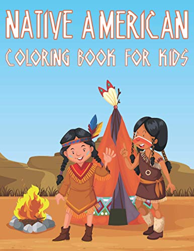 Native American Coloring Book For Kids: Fun American Indian Activity Book For Boys And Girls With Illustrations of The First American Culture