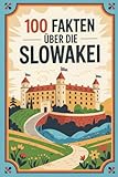 100 Fakten über die Slowakei: Geschichte, Kultur, Natur & Kurioses – 100 spannende Fakten über die Slowakei mit unterhaltsamen Quizfragen zum Mitraten und Staunen - Barbara Homms 