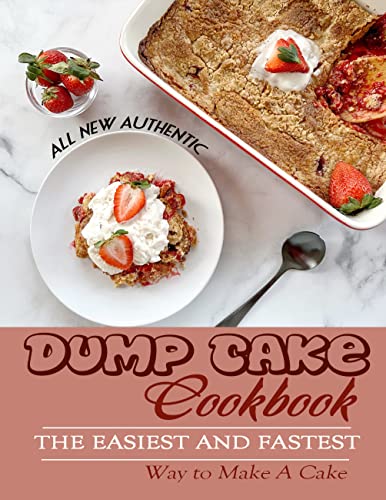 All New Authentic Dump Cake Cookbook- The Easiest and Fastest Way to Make A Cake!