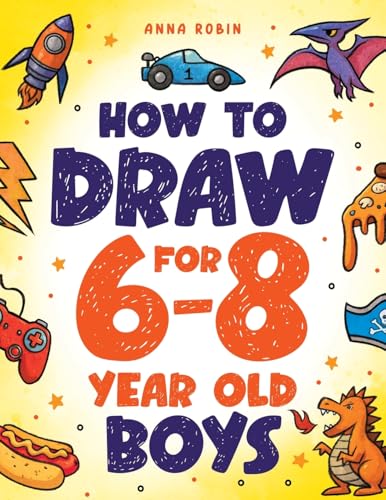 How to Draw for 6-8 Year Old Boys: Learn to Draw Cute Monsters, Dinosaurs and Other Cool Stuff (How to Draw Everything for Kids)