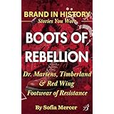 BOOTS OF REBELLION: Dr. Martens, Timberland & Red Wing: Footwear of Resistance (BRANDED IN HISTORY: Stories You Wore) (English Edition)