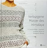  Verborgene Muster des Himalaya: 17 Strickmodelle - inspiriert von einer Reise in das Königreich Bhutan, das glücklichste Land der Welt. Strick-Ideen für Pullover, Cardigans und Schals.