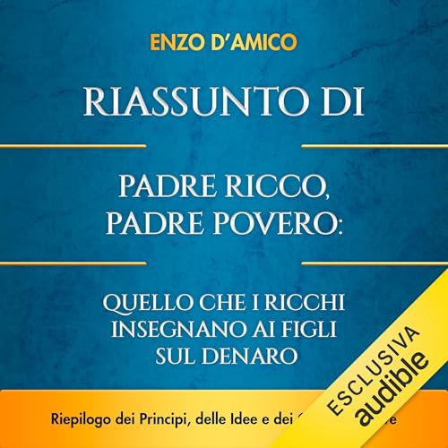 Couverture de Riassunto di Padre Ricco, Padre Povero: Quello che i Ricchi Insegnano ai Figli sul Denaro