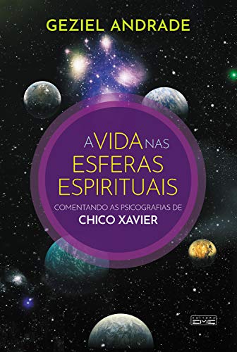 A vida nas esferas espirituais: Comentando as psicografias de Chico Xavier