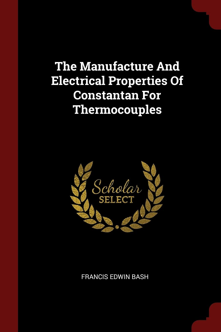 The Manufacture And Electrical Properties Of Constantan For Thermocouples Bash Francis Edwin 本 通販 Amazon