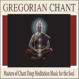  Gregorian Chant: Masters of Chant Deep Meditation Music for the Soul