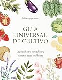 Guía universal de cultivo: La guía definitiva para cultivar y plantar en casa o en el huerto