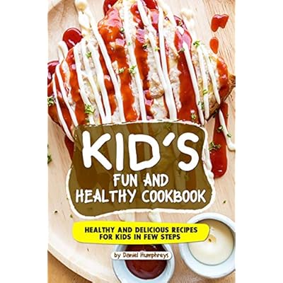 Kid's Fun and Healthy Cookbook: Healthy and Delicious Recipes for Kids in Few Steps
