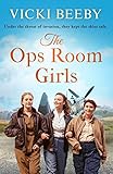  The Ops Room Girls: An uplifting and romantic WW2 saga (The Women\'s Auxiliary Air Force, Band 1)