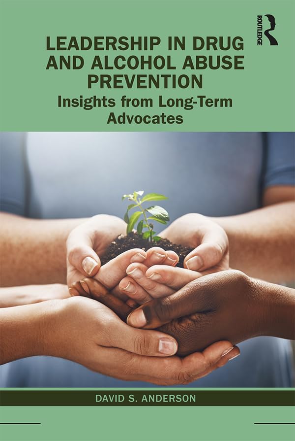 Leadership in Drug and Alcohol Abuse Prevention: Insights from Long-Term Advocates      1st Edition, Kindle Edition