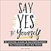Say Yes to Yourself: 50+ Uplifting Lessons in Self-Empowerment, Self-Confidence, and Self-Worth