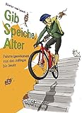 Gib Speiche, Alter!: Fahrradgeschichte(n) von den Anfängen bis heute