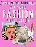  Scrapbook Supplies Vintage Fashion Collection: Beautiful Clothing Images from the Victorian, the 1920s, and Old Era for Scrapbooking or Collage