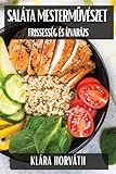 Saláta Mesterművészet: Frissesség és Ízvarázs (Hungarian Edition)