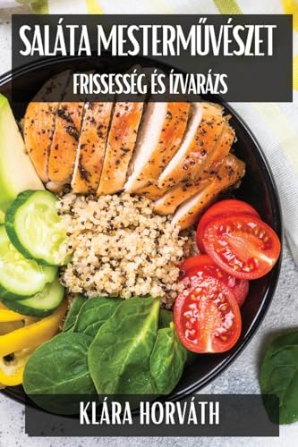 Saláta Mesterművészet: Frissesség és Ízvarázs (Hungarian Edition)