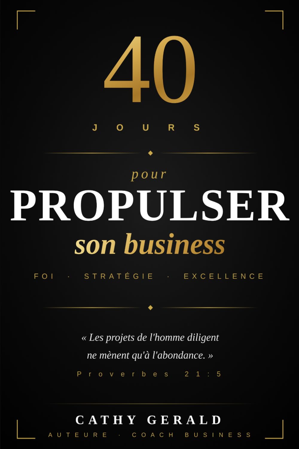 40 jours pour propulser son business: Foi, stratégie et passage à l’action pour bâtir un business solide