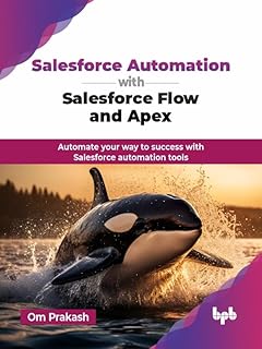 Salesforce Automation with Salesforce Flow and Apex: Automate your way to success with Salesforce automation tools (English Edition)