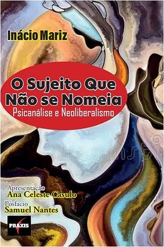 O sujeito que não se nomeia - Psicanálise e neoliberalismo