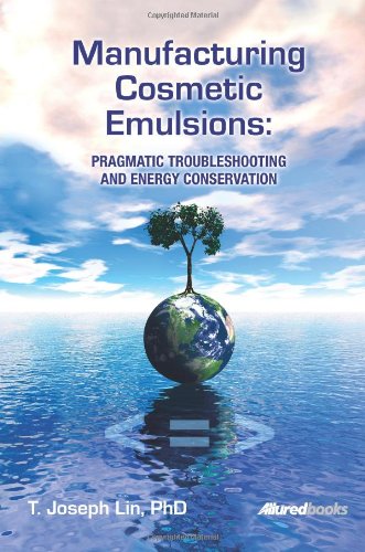 Manufacturing Cosmetic Emulsions Pragmatic Troubleshooting and Energy Conservation First Edition