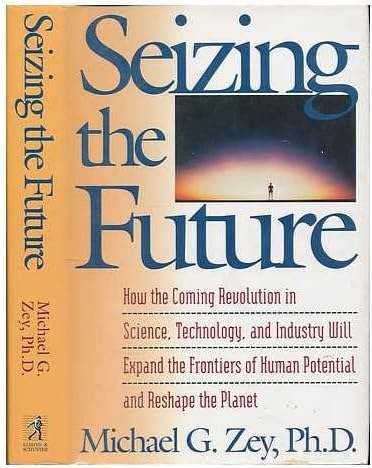 SEIZING THE FUTURE: COMING REVOLUTN SCI, TECH & INDUSTRY EXPAND/RESHAPE PLANET