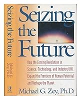 SEIZING THE FUTURE: COMING REVOLUTN SCI, TECH & INDUSTRY EXPAND/RESHAPE PLANET 067174948X Book Cover
