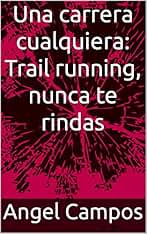 Una carrera cualquiera: Trail running, nunca te rindas