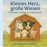 Kleines Herz, große Wiesen: Tierkinder erzählen vom Bauernhof (German Edition) B0F6GFJFNW Book Cover