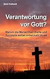  Verantwortung vor Gott?: Warum die Menschheit Werte und Konzepte selbst entwickeln muss.