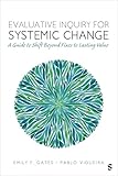 Evaluative Inquiry for Systemic Change: A Guide to Shift Beyond Fixes to Lasting Value