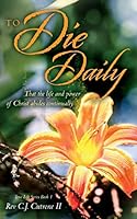 To Die Daily: That the life and power of Christ abides continually 0974612138 Book Cover