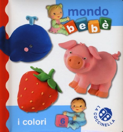 I colori. Mondo bebè. Ediz. illustrata I colori. Mondo bebè. Ediz. illustrata