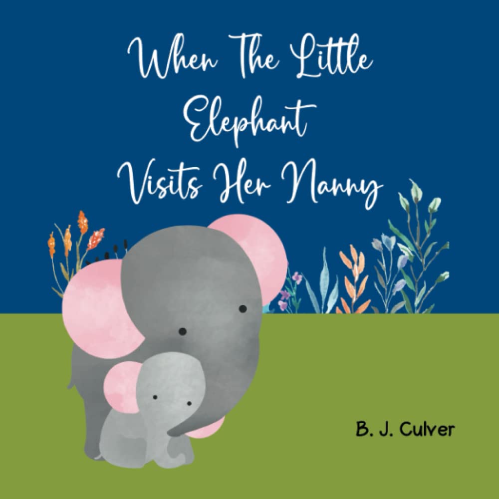 When The Little Elephant Visits Her Nanny: Grandma Picture Book About an Elephant Visiting Her Nanny (Nanny Grandparent Books For Little Ones)