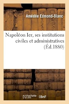 Paperback Napoléon Ier, Ses Institutions Civiles Et Administratives [French] Book