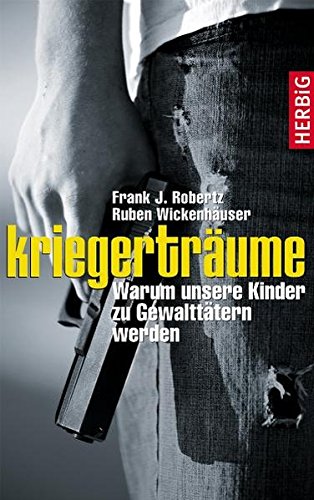 Kriegerträume: Warum unsere Kinder zu Gewalttätern werden Kriegerträume: Warum unsere Kinder zu Gewalttätern werden