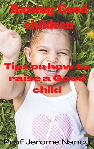 Raising Good children: Tips on how to raise good child (English Edition)