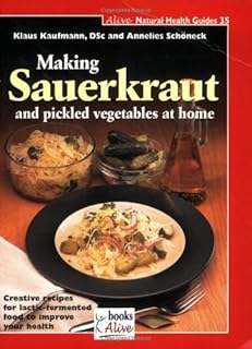 By Klaus Kaufmann Making Sauerkraut and Pickled Vegetables at Home: Creative Recipes for Lactic Fermented Food to Impr