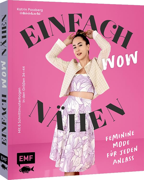 Einfach wow nähen: Feminine Kleidung für jeden Anlass mit @thisiskachi: Stylische Mode aus Baumwollstoffen, Leinen, Satin und mehr – Mit 6 Schnittmusterbogen | in den Größen 34–44