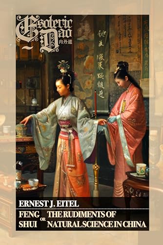 Feng Shui or The Rudiments of Natural Science in China (Illustrated): Esoteric Dao: Taoist Spatial Arrangement of Qi Energy Flow, Bagua Map Insights, Yin Yang Harmony Home, and Chinese Geomancy Guide