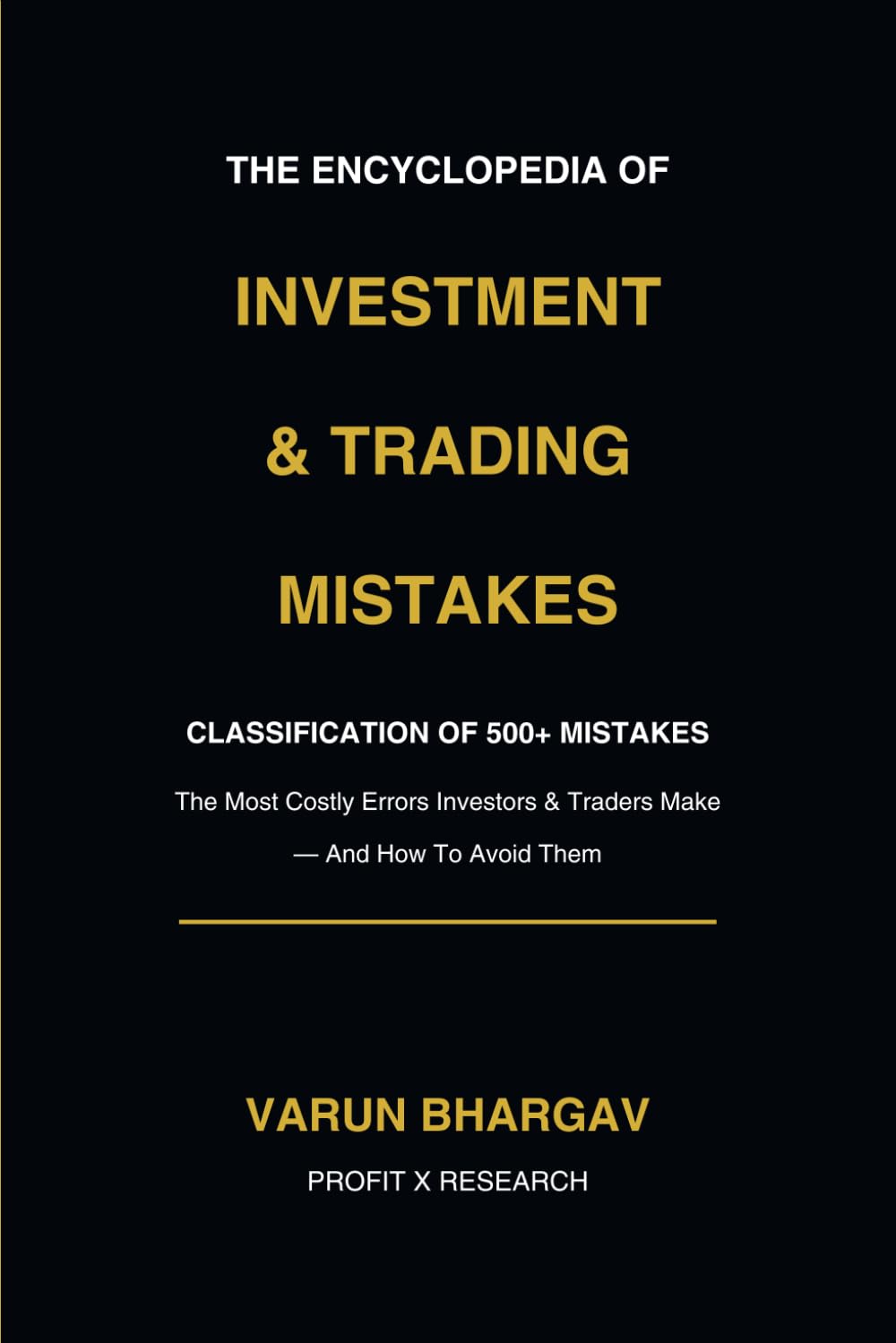 THE ENCYCLOPEDIA OF INVESTMENT & TRADING MISTAKES: CLASSIFICATION OF 500 + MISTAKES AND HOW TO FIX THEM