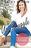 Up Struggle: Embrace the Struggle, Become Stronger, Live Happier.