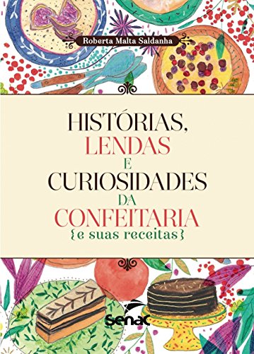 Histórias, lendas e curiosidades da confeitaria e suas receitas