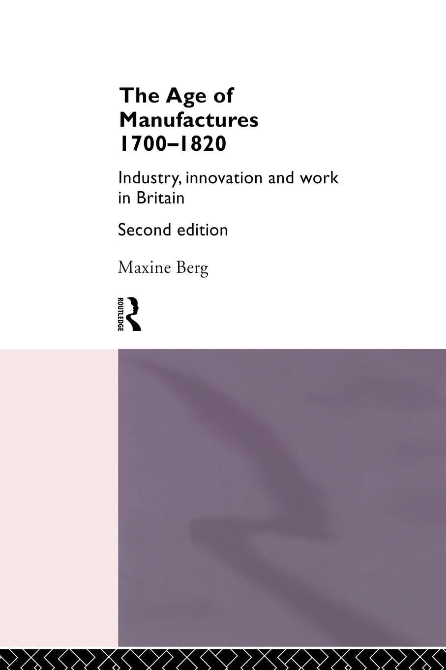 The Age of Manufactures, 1700-1820, Second Edition: Industry, Innovation and Work in Britain