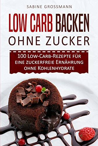Low Carb Backen ohne Zucker: 100 Low-Carb-Rezepte