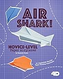 Air Shark! Novice-Level Paper Airplanes: 4D An Augmented Reading Paper-Folding Experience (Paper Airplanes with a Side of Science 4D)
