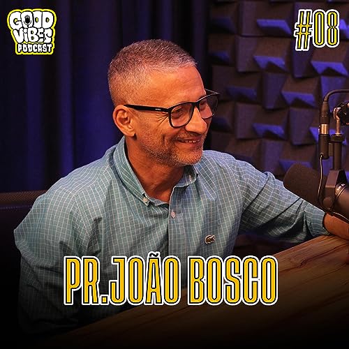 PR. JO&Atilde;O BOSCO | GOOD VIBES Podcast #008
