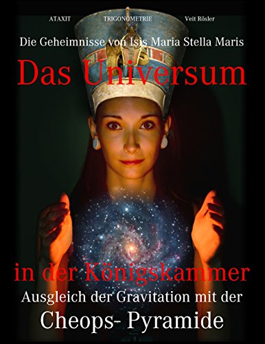 Das Universum in der Königskammer: Die Geheimnisse von Isis Maria Stella Maris - Ausgleich der Gravitation mit der Cheops- Pyramide (German Edition)