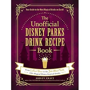 The Unofficial Disney Parks Drink Recipe Book: From LeFou’s Brew to the Jedi Mind Trick, 100+ Magical Disney-Inspired…