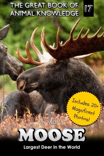 Moose: Largest Deer in the World (includes 20+ magnificent photos!): Volume 17 (The Great Book of Animal Knowledge)