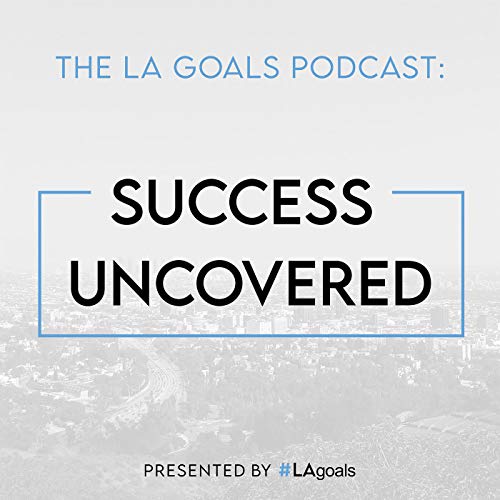 The LA Goals Podcast: Success Uncovered cover art