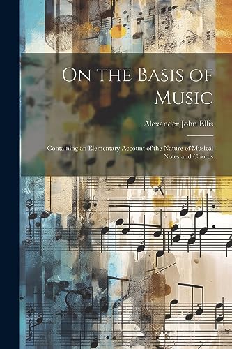 On the Basis of Music: Containing an Elementary Account of the Nature of Musical Notes and Chords